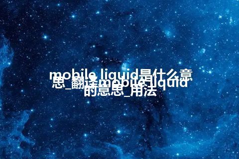 mobile liquid是什么意思_翻译mobile liquid的意思_用法