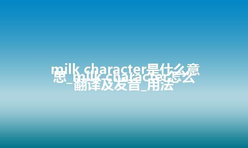 milk character是什么意思_milk character怎么翻译及发音_用法