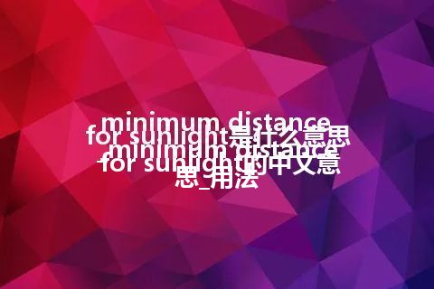 minimum distance for sunlight是什么意思_minimum distance for sunlight的中文意思_用法