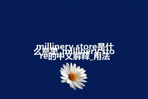 millinery store是什么意思_millinery store的中文解释_用法