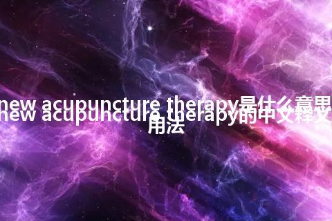 new acupuncture therapy是什么意思_new acupuncture therapy的中文释义_用法