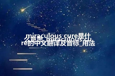 miraculous cure是什么意思_miraculous cure的中文翻译及音标_用法