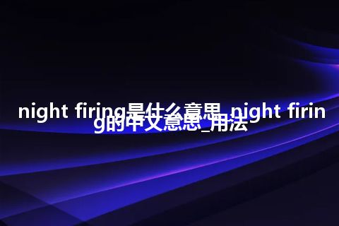 night firing是什么意思_night firing的中文意思_用法
