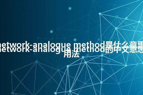 network-analogue method是什么意思_network-analogue method的中文意思_用法