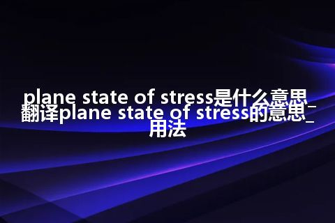 plane state of stress是什么意思_翻译plane state of stress的意思_用法