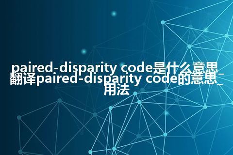 paired-disparity code是什么意思_翻译paired-disparity code的意思_用法