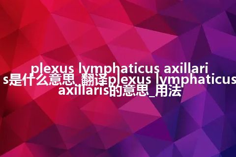 plexus lymphaticus axillaris是什么意思_翻译plexus lymphaticus axillaris的意思_用法