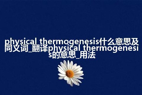 physical thermogenesis什么意思及同义词_翻译physical thermogenesis的意思_用法