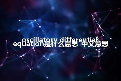 oscillatory differential equation是什么意思_中文意思