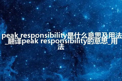 peak responsibility是什么意思及用法_翻译peak responsibility的意思_用法