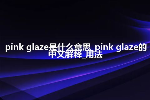pink glaze是什么意思_pink glaze的中文解释_用法