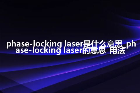 phase-locking laser是什么意思_phase-locking laser的意思_用法