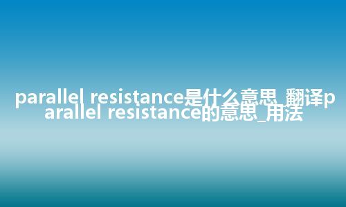 parallel resistance是什么意思_翻译parallel resistance的意思_用法