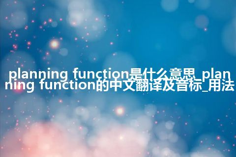 planning function是什么意思_planning function的中文翻译及音标_用法