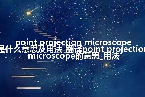 point projection microscope是什么意思及用法_翻译point projection microscope的意思_用法