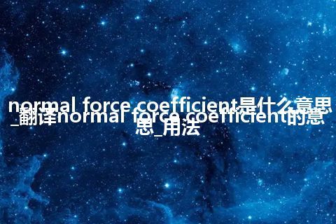 normal force coefficient是什么意思_翻译normal force coefficient的意思_用法
