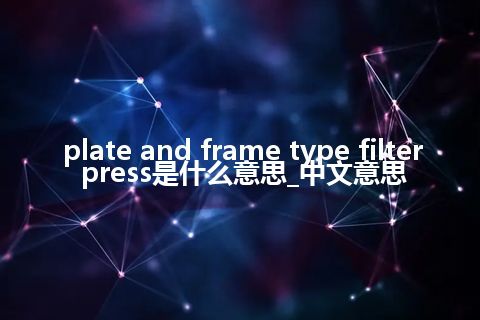plate and frame type filter press是什么意思_中文意思