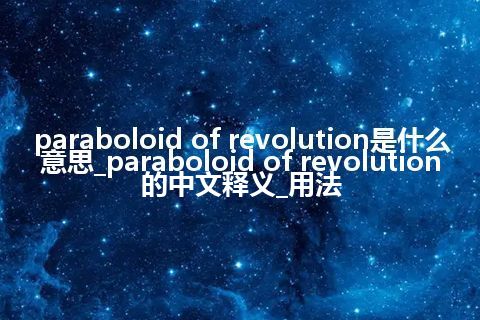 paraboloid of revolution是什么意思_paraboloid of revolution的中文释义_用法