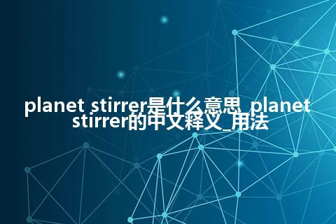 planet stirrer是什么意思_planet stirrer的中文释义_用法