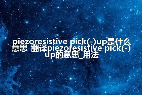 piezoresistive pick(-)up是什么意思_翻译piezoresistive pick(-)up的意思_用法