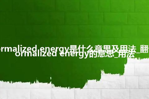 normalized energy是什么意思及用法_翻译normalized energy的意思_用法