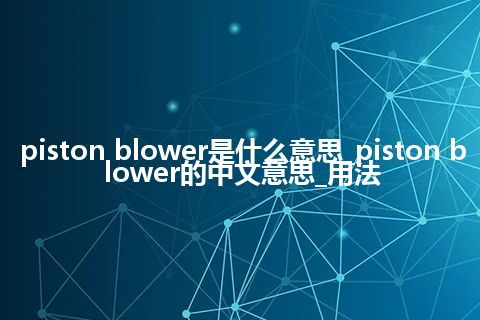 piston blower是什么意思_piston blower的中文意思_用法