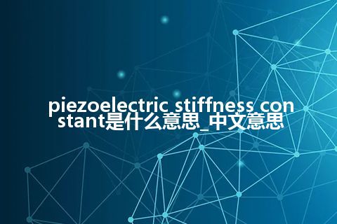 piezoelectric stiffness constant是什么意思_中文意思