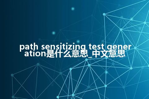 path sensitizing test generation是什么意思_中文意思