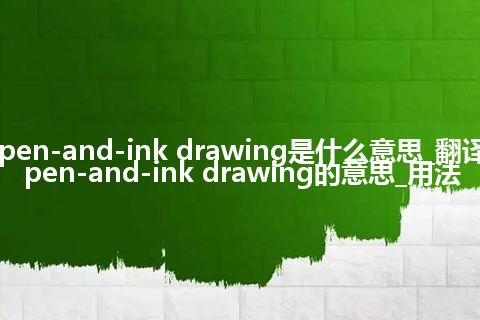 pen-and-ink drawing是什么意思_翻译pen-and-ink drawing的意思_用法