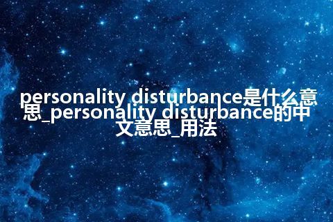 personality disturbance是什么意思_personality disturbance的中文意思_用法