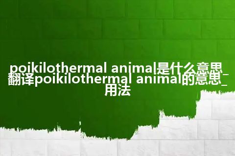 poikilothermal animal是什么意思_翻译poikilothermal animal的意思_用法