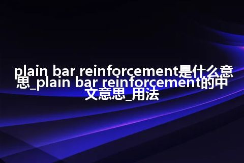 plain bar reinforcement是什么意思_plain bar reinforcement的中文意思_用法