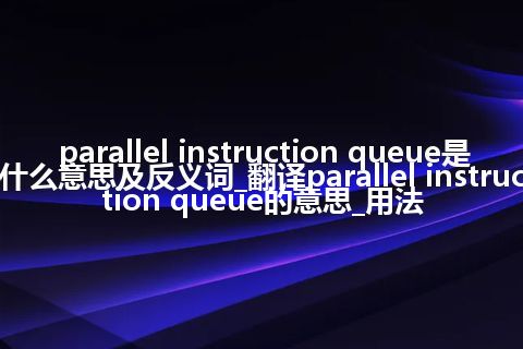 parallel instruction queue是什么意思及反义词_翻译parallel instruction queue的意思_用法