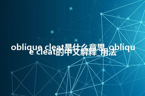 oblique cleat是什么意思_oblique cleat的中文解释_用法