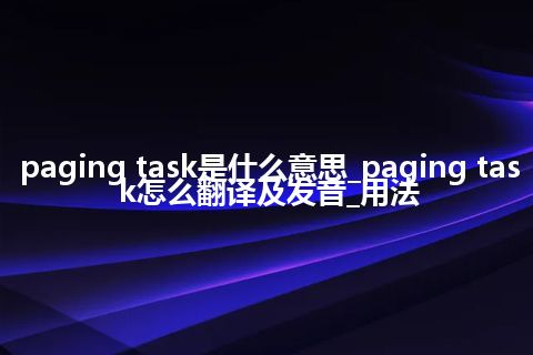 paging task是什么意思_paging task怎么翻译及发音_用法
