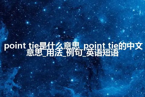 point tie是什么意思_point tie的中文意思_用法_例句_英语短语