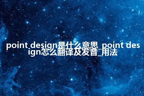 point design是什么意思_point design怎么翻译及发音_用法