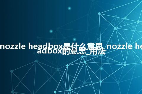 nozzle headbox是什么意思_nozzle headbox的意思_用法