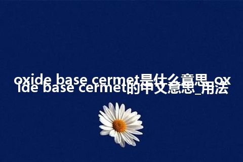 oxide base cermet是什么意思_oxide base cermet的中文意思_用法