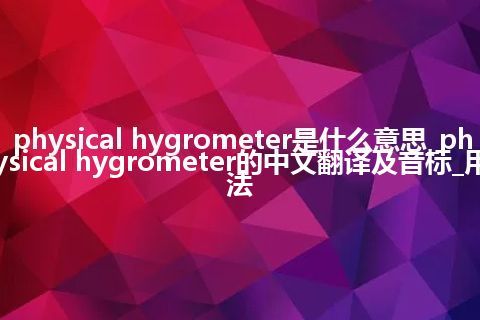 physical hygrometer是什么意思_physical hygrometer的中文翻译及音标_用法