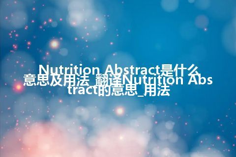 Nutrition Abstract是什么意思及用法_翻译Nutrition Abstract的意思_用法