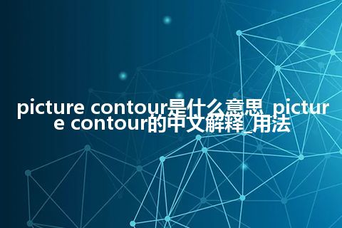 picture contour是什么意思_picture contour的中文解释_用法