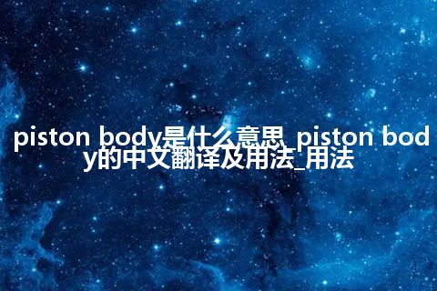 piston body是什么意思_piston body的中文翻译及用法_用法