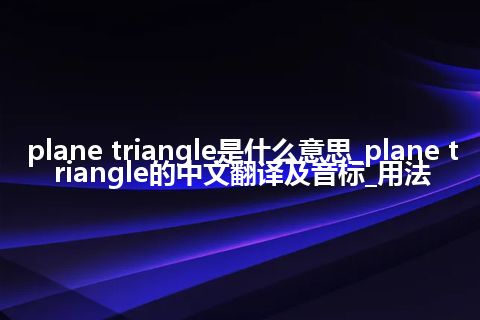 plane triangle是什么意思_plane triangle的中文翻译及音标_用法