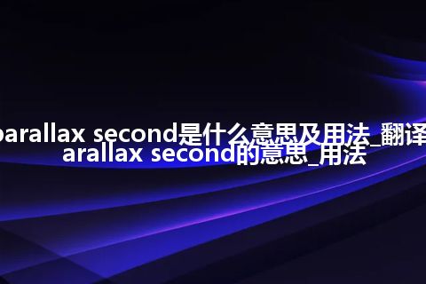 parallax second是什么意思及用法_翻译parallax second的意思_用法