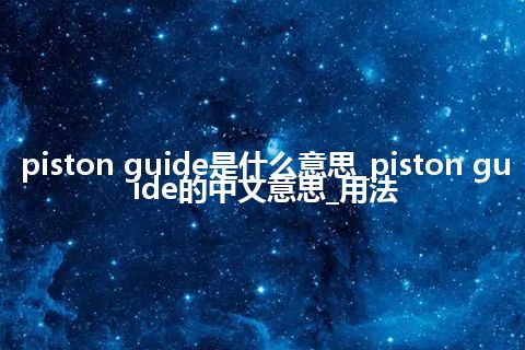 piston guide是什么意思_piston guide的中文意思_用法