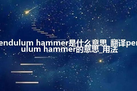 pendulum hammer是什么意思_翻译pendulum hammer的意思_用法