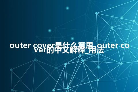 outer cover是什么意思_outer cover的中文解释_用法