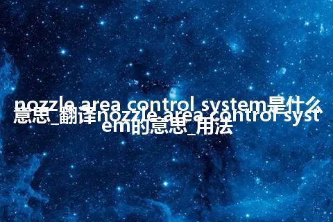 nozzle area control system是什么意思_翻译nozzle area control system的意思_用法