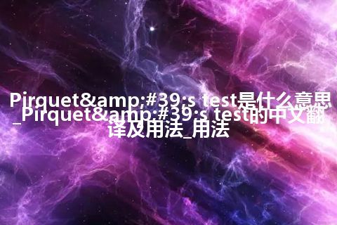 Pirquet&#39;s test是什么意思_Pirquet&#39;s test的中文翻译及用法_用法